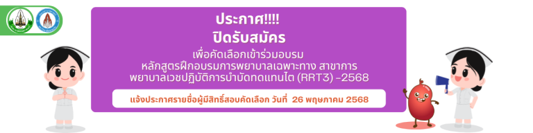 ประกาศปิดรับสมัคร เพื่อคัดเลือกเข้าร่วมอบรม หลักสูตรฝึกอบรมการพยาบาลเฉพาะทาง สาขาการพยาบาลเวชปฏิบัติการบำบัดทดแทนไต (RRT3) -2568